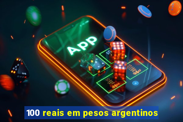 100 reais em pesos argentinos